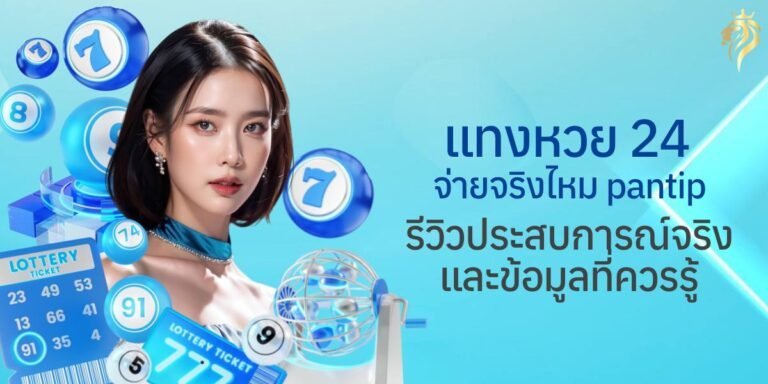 แทงหวย24 จ่ายจริงไหม pantip? รีวิวจากประสบการณ์จริงและข้อมูลที่ควรรู้